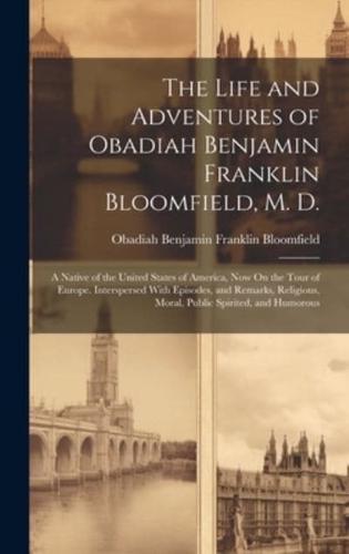 The Life and Adventures of Obadiah Benjamin Franklin Bloomfield, M. D.