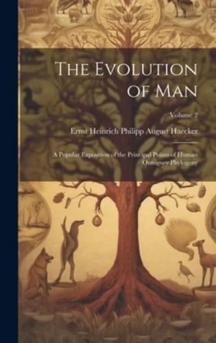 The Evolution of Man; a Popular Exposition of the Principal Points of Human Ontogney Phylogeny; Volume 2
