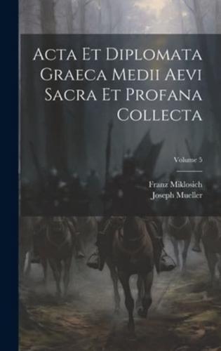 Acta Et Diplomata Graeca Medii Aevi Sacra Et Profana Collecta; Volume 5