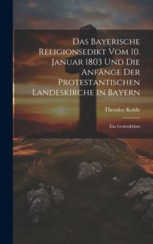 Das Bayerische Religionsedikt Vom 10. Januar 1803 Und Die Anfänge Der Protestantischen Landeskirche in Bayern