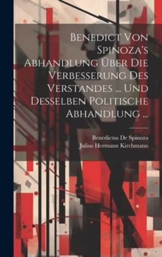 Benedict Von Spinoza's Abhandlung Über Die Verbesserung Des Verstandes ... Und Desselben Politische Abhandlung ...