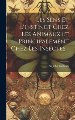 Les Sens Et L'instinct Chez Les Animaux Et Principalement Chez Les Insectes...