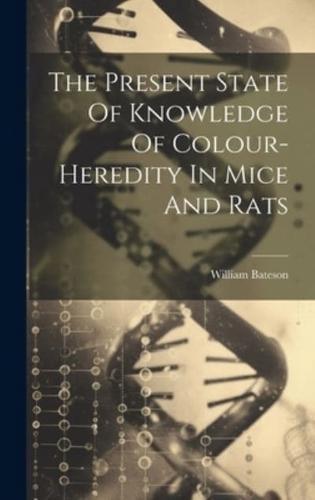 The Present State Of Knowledge Of Colour-Heredity In Mice And Rats