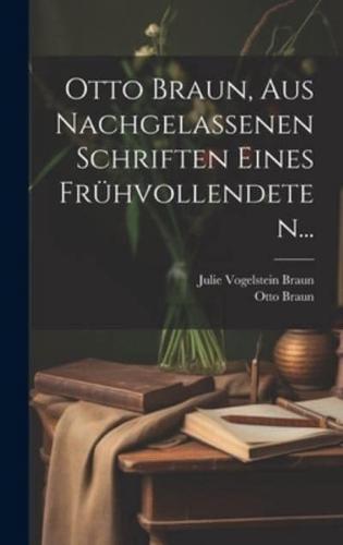 Otto Braun, Aus Nachgelassenen Schriften Eines Frühvollendeten...