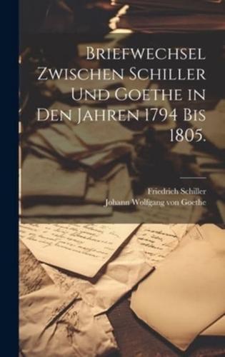 Briefwechsel Zwischen Schiller Und Goethe in Den Jahren 1794 Bis 1805.