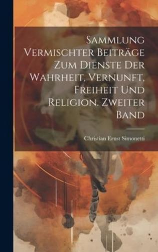 Sammlung Vermischter Beiträge Zum Dienste Der Wahrheit, Vernunft, Freiheit Und Religion. Zweiter Band