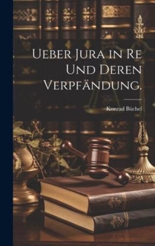 Ueber Jura in Re Und Deren Verpfändung.