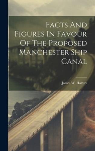 Facts And Figures In Favour Of The Proposed Manchester Ship Canal