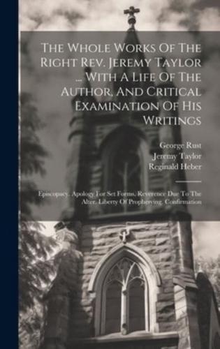 The Whole Works Of The Right Rev. Jeremy Taylor ... With A Life Of The Author, And Critical Examination Of His Writings