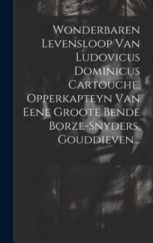 Wonderbaren Levensloop Van Ludovicus Dominicus Cartouche, Opperkapteyn Van Eene Groote Bende Borze-Snyders, Gouddieven...