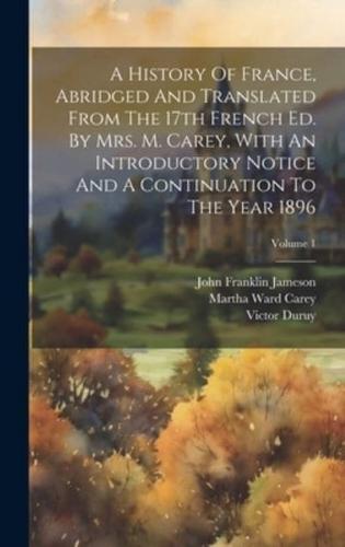 A History Of France, Abridged And Translated From The 17th French Ed. By Mrs. M. Carey, With An Introductory Notice And A Continuation To The Year 1896; Volume 1