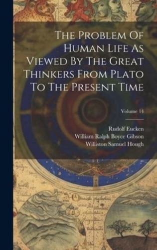 The Problem Of Human Life As Viewed By The Great Thinkers From Plato To The Present Time; Volume 14