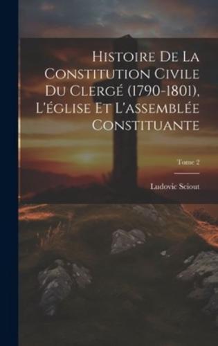 Histoire De La Constitution Civile Du Clergé (1790-1801), L'église Et L'assemblée Constituante; Tome 2