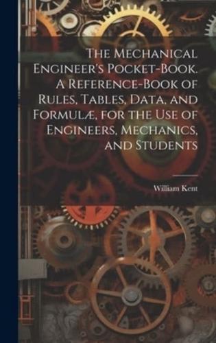 The Mechanical Engineer's Pocket-Book. A Reference-Book of Rules, Tables, Data, and Formulæ, for the Use of Engineers, Mechanics, and Students