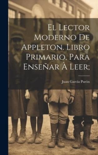 El Lector Moderno De Appleton. Libro Primario, Para Enseñar À Leer;