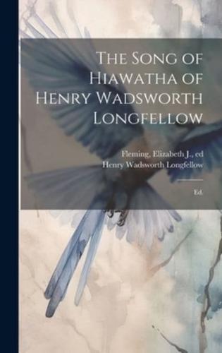 The Song of Hiawatha of Henry Wadsworth Longfellow; Ed.