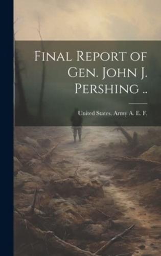 Final Report of Gen. John J. Pershing ..