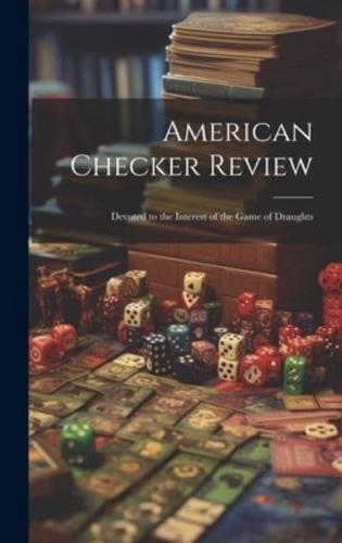 American Checker Review; Devoted to the Interest of the Game of Draughts