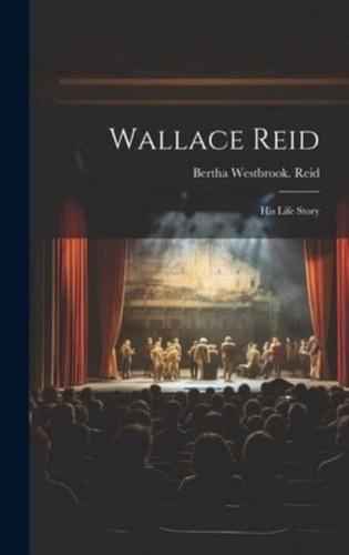 Wallace Reid; His Life Story