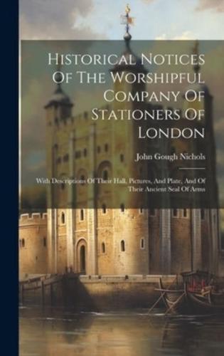 Historical Notices Of The Worshipful Company Of Stationers Of London