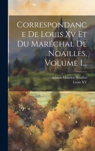Correspondance De Louis Xv Et Du Maréchal De Noailles, Volume 1...