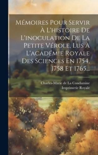 Mémoires Pour Servir À L'histoire De L'inoculation De La Petite Vérole, Lus À L'académie Royale Des Sciences En 1754, 1758 Et 1765...