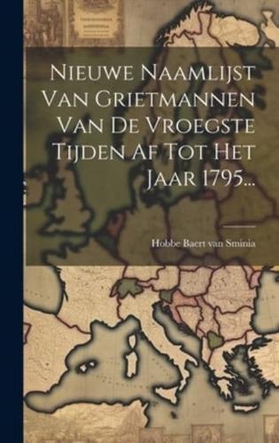 Nieuwe Naamlijst Van Grietmannen Van De Vroegste Tijden Af Tot Het Jaar 1795...
