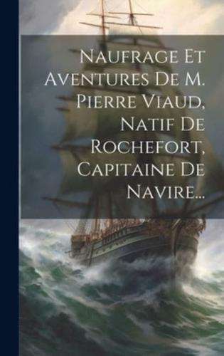 Naufrage Et Aventures De M. Pierre Viaud, Natif De Rochefort, Capitaine De Navire...