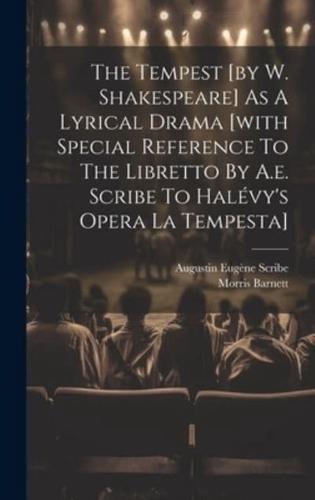 The Tempest [By W. Shakespeare] As A Lyrical Drama [With Special Reference To The Libretto By A.e. Scribe To Halévy's Opera La Tempesta]