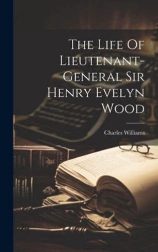 The Life Of Lieutenant-General Sir Henry Evelyn Wood