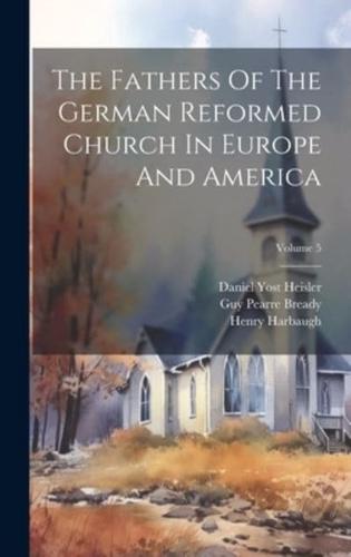 The Fathers Of The German Reformed Church In Europe And America; Volume 5