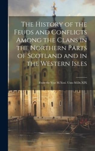 The History of the Feuds and Conflicts Among the Clans in the Northern Parts of Scotland and in the Western Isles