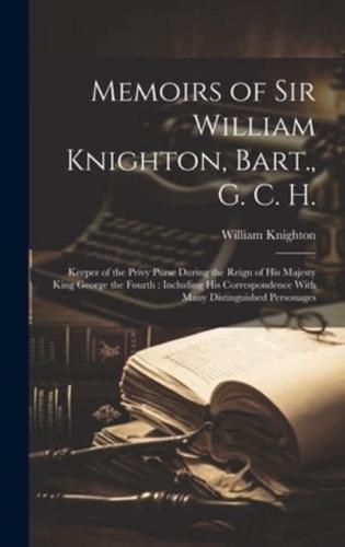 Memoirs of Sir William Knighton, Bart., G. C. H.