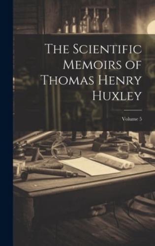 The Scientific Memoirs of Thomas Henry Huxley; Volume 5