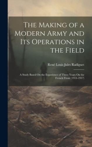 The Making of a Modern Army and Its Operations in the Field