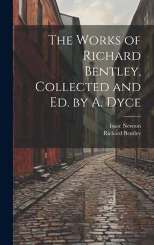 The Works of Richard Bentley, Collected and Ed. By A. Dyce