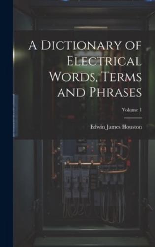 A Dictionary of Electrical Words, Terms and Phrases; Volume 1