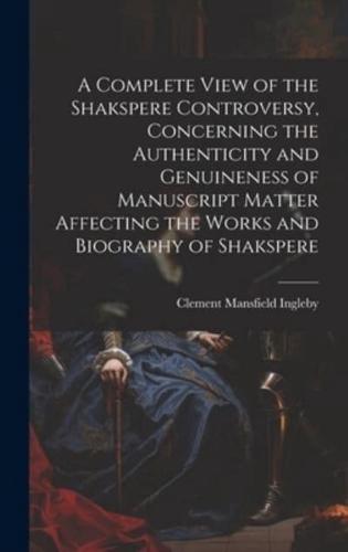 A Complete View of the Shakspere Controversy, Concerning the Authenticity and Genuineness of Manuscript Matter Affecting the Works and Biography of Shakspere