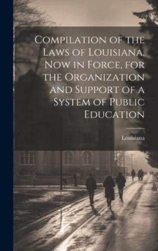 Compilation of the Laws of Louisiana, Now in Force, for the Organization and Support of a System of Public Education