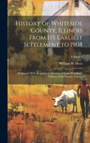History of Whiteside County, Illinois From Its Earliest Settlement to 1908