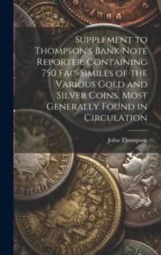 Supplement to Thompson's Bank Note Reporter, Containing 750 Fac-Similes of the Various Gold and Silver Coins, Most Generally Found in Circulation