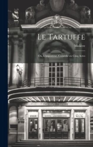 Le Tartuffe; Ou, L'imposteur, Comédie En Cinq Actes
