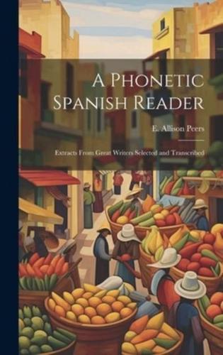 A Phonetic Spanish Reader; Extracts from Great Writers Selected and Transcribed