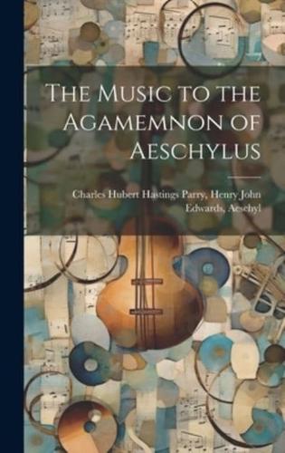 The Music to the Agamemnon of Aeschylus