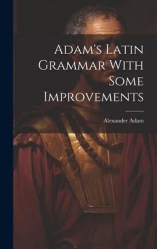 Adam's Latin Grammar With Some Improvements