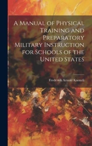 A Manual of Physical Training and Preparatory Military Instruction for Schools of the United States