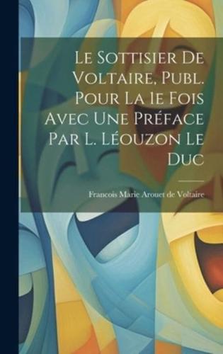 Le Sottisier De Voltaire, Publ. Pour La 1E Fois Avec Une Préface Par L. Léouzon Le Duc