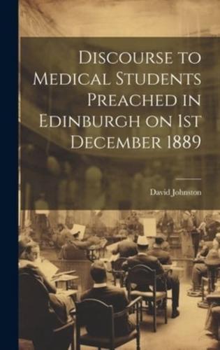 Discourse to Medical Students Preached in Edinburgh on 1st December 1889