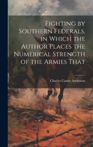 Fighting by Southern Federals, in Which the Author Places the Numerical Strength of the Armies That