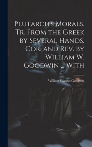 Plutarch's Morals. Tr. From the Greek by Several Hands. Cor. And Rev. By William W. Goodwin ... With